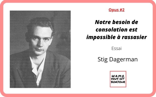 Article : Opus #2 : &laquo;Notre besoin de consolation est impossible &agrave; rassasier&raquo; de Stig Dagerman